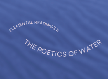 Elemental Readings II: The Poetics of Water